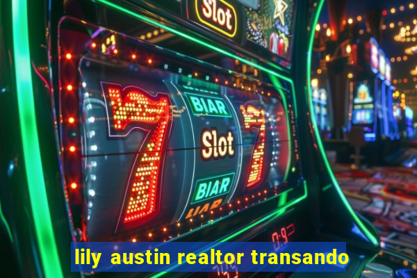 lily austin realtor transando