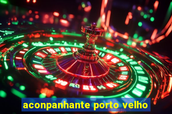 aconpanhante porto velho