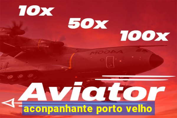 aconpanhante porto velho