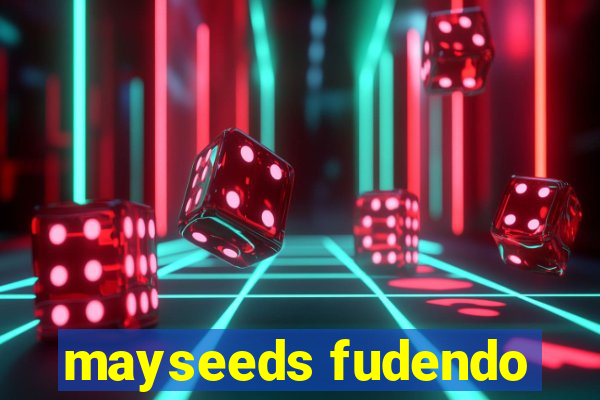 mayseeds fudendo