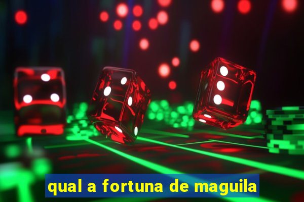 qual a fortuna de maguila