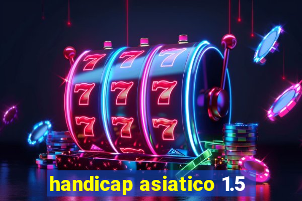 handicap asiatico 1.5