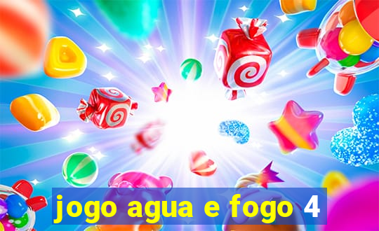 jogo agua e fogo 4