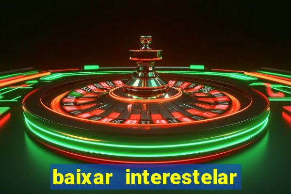 baixar interestelar 4k dublado