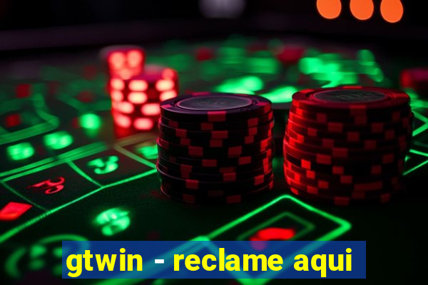 gtwin - reclame aqui