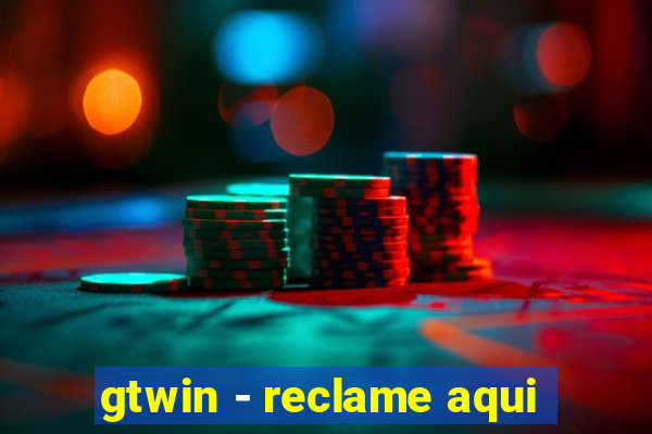 gtwin - reclame aqui