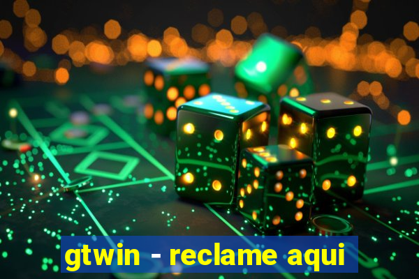 gtwin - reclame aqui