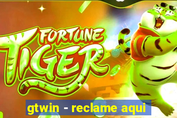 gtwin - reclame aqui