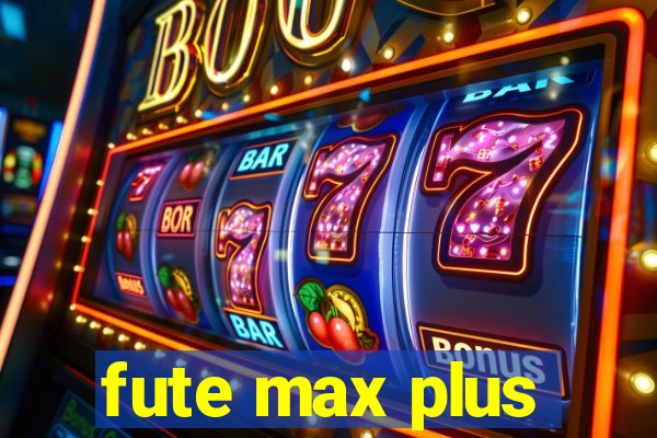 fute max plus