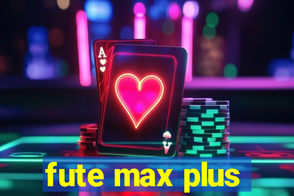 fute max plus