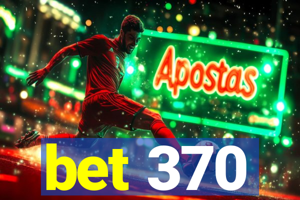 bet 370