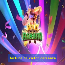 fortuna de victor carranza