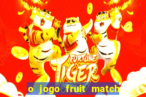 o jogo fruit match paga mesmo