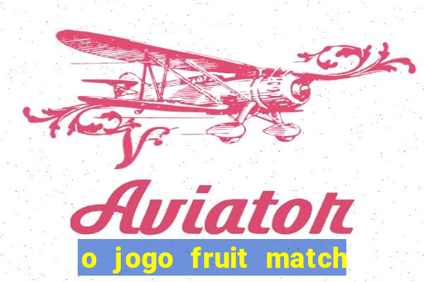 o jogo fruit match paga mesmo