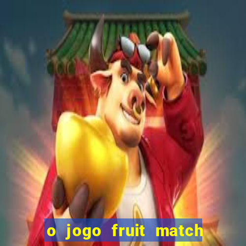 o jogo fruit match paga mesmo