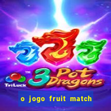 o jogo fruit match paga mesmo