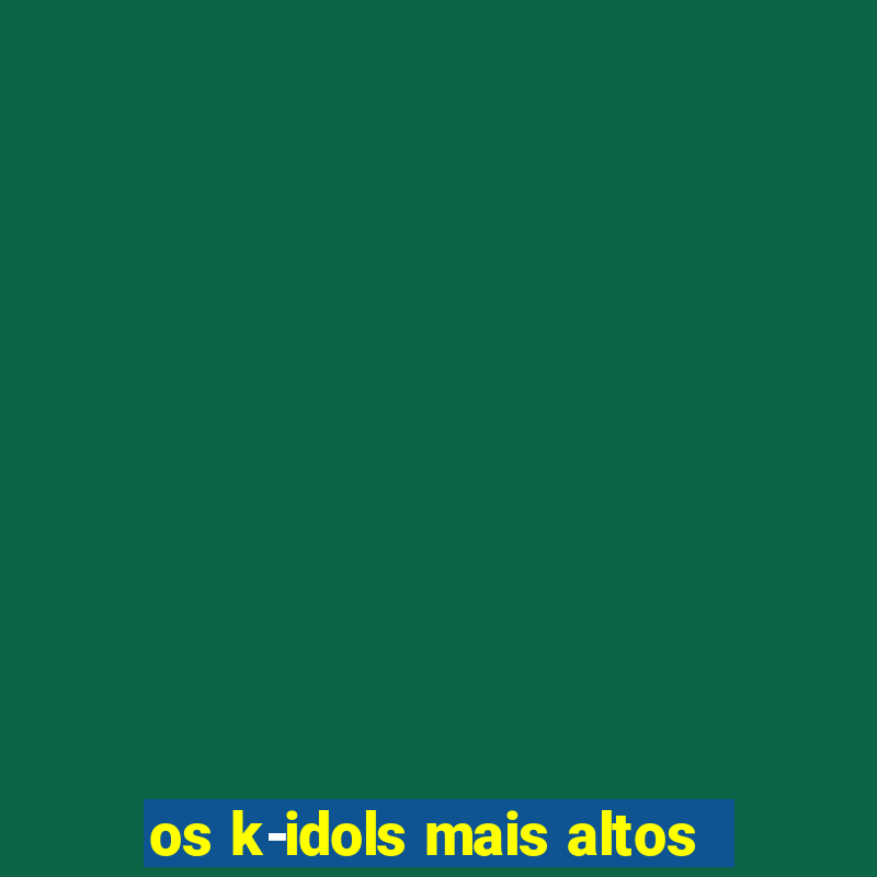 os k-idols mais altos