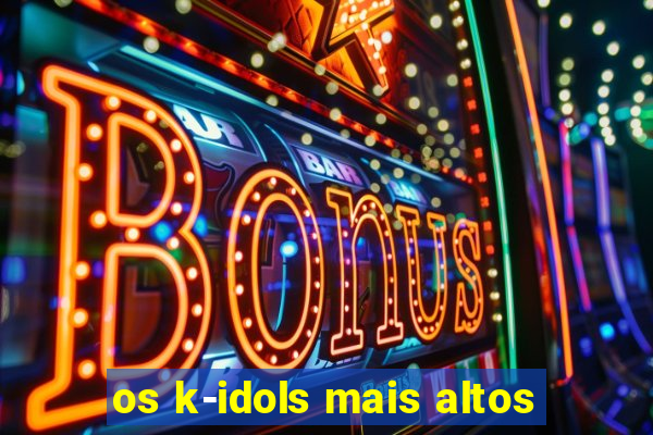 os k-idols mais altos