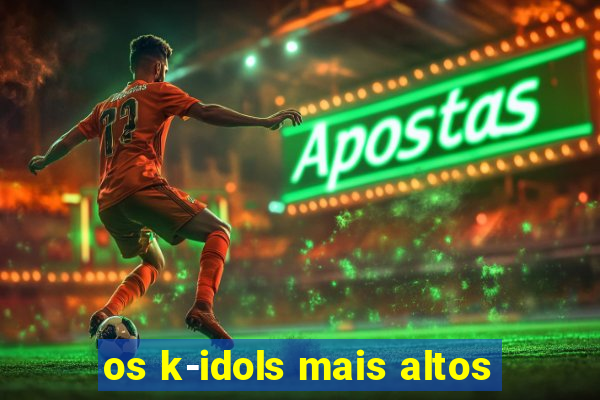 os k-idols mais altos