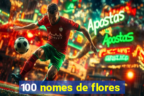 100 nomes de flores