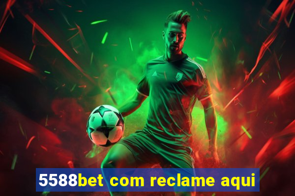 5588bet com reclame aqui