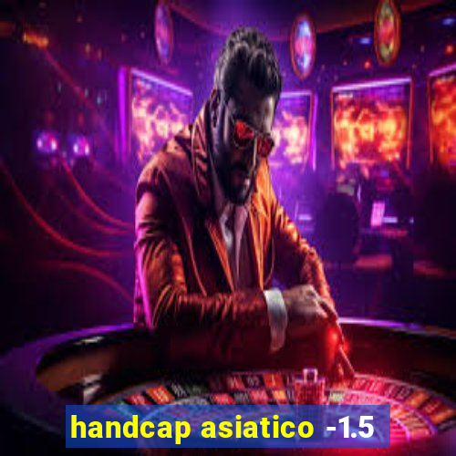 handcap asiatico -1.5