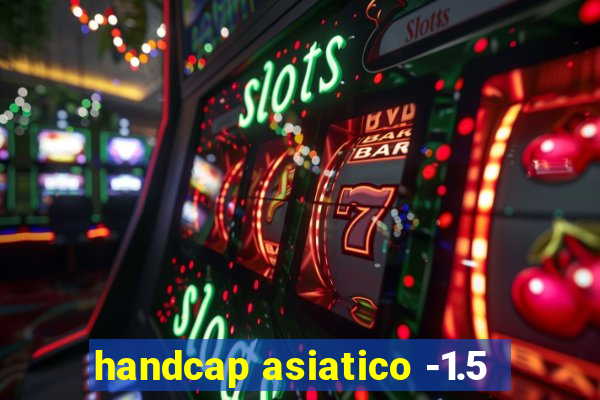 handcap asiatico -1.5