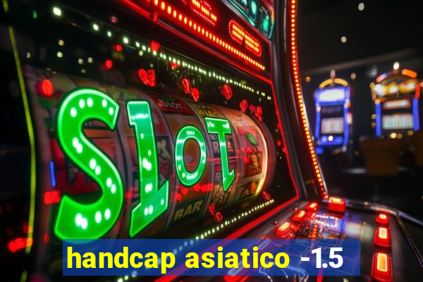 handcap asiatico -1.5