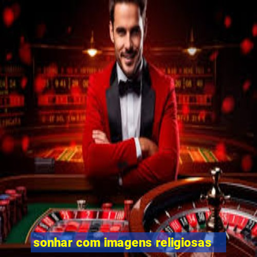 sonhar com imagens religiosas