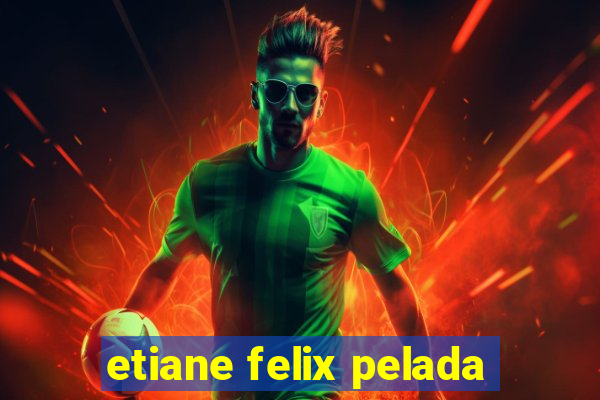 etiane felix pelada