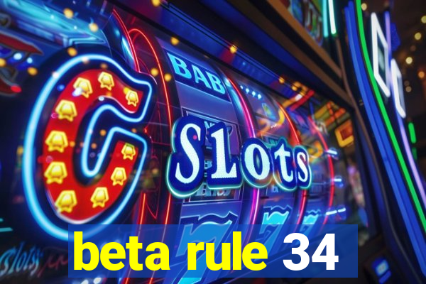 beta rule 34