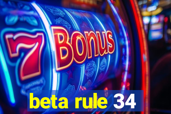 beta rule 34