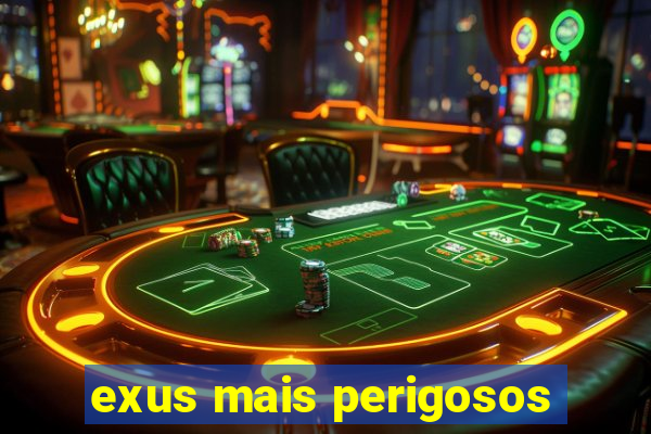 exus mais perigosos