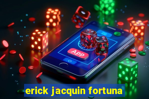 erick jacquin fortuna