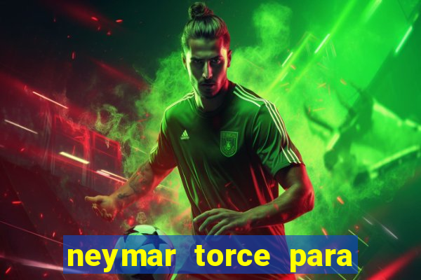 neymar torce para qual time