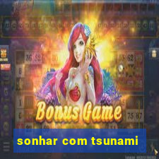 sonhar com tsunami