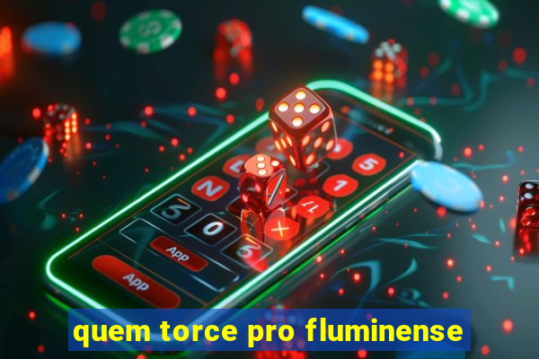 quem torce pro fluminense