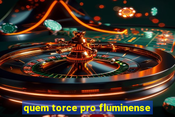 quem torce pro fluminense