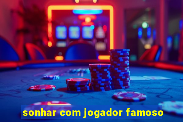 sonhar com jogador famoso