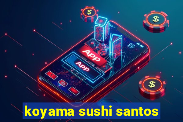 koyama sushi santos