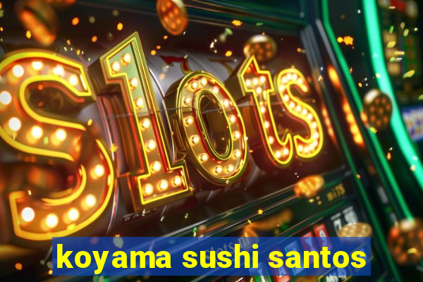 koyama sushi santos