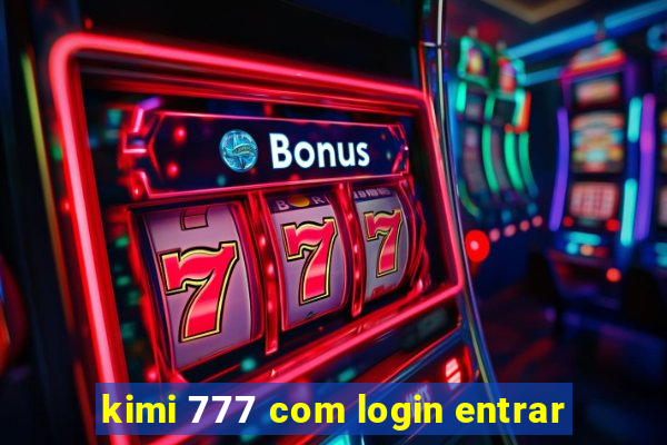 kimi 777 com login entrar