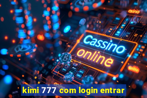 kimi 777 com login entrar