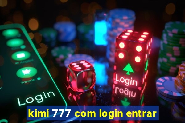 kimi 777 com login entrar