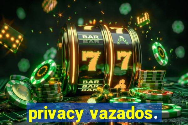 privacy vazados.