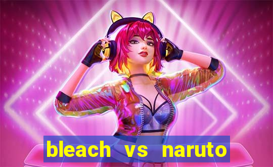 bleach vs naruto 2.6 jogos de luta