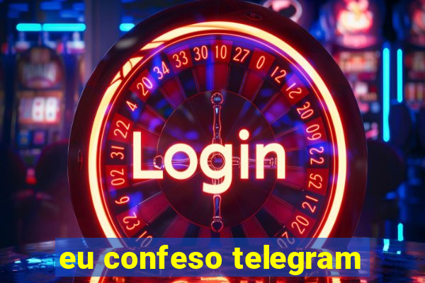 eu confeso telegram