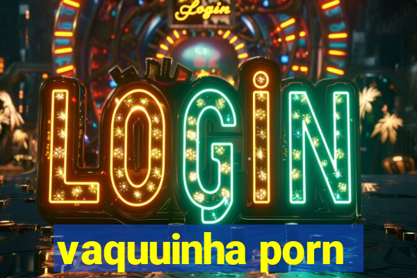 vaquuinha porn