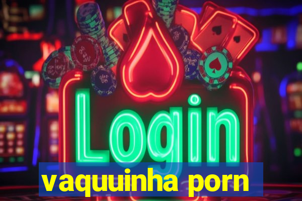 vaquuinha porn