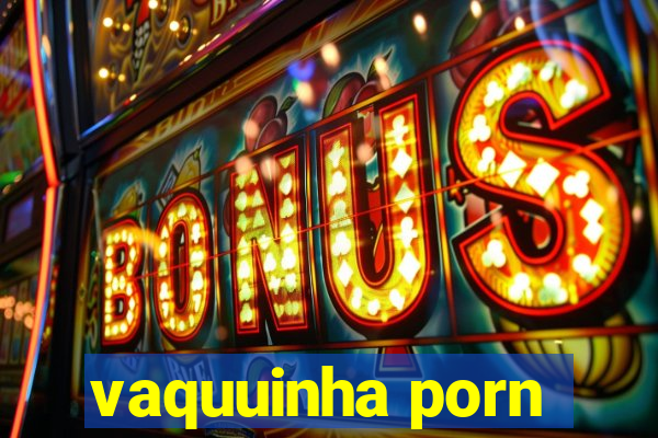 vaquuinha porn